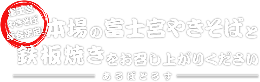 富士宮やきそば学会認定！本場の富士宮やきそばと鉄板焼きをお召し上がりください